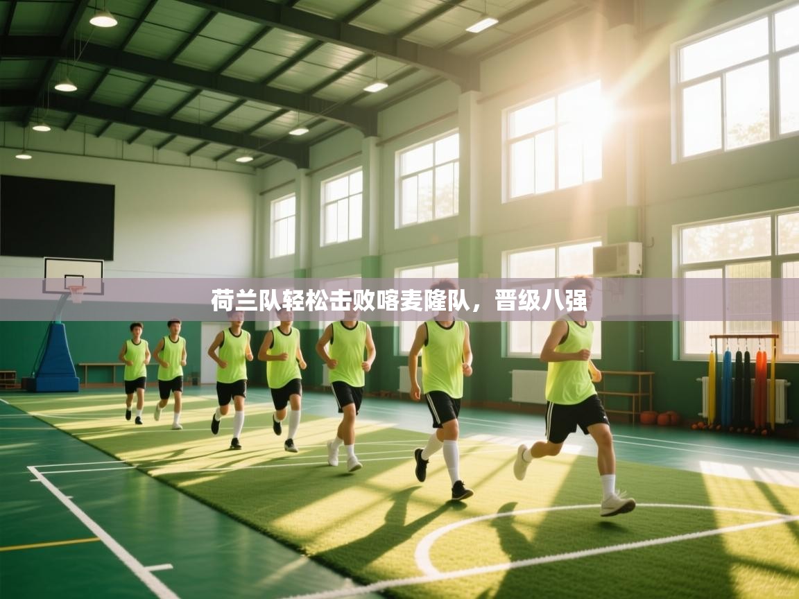 荷兰队轻松击败喀麦隆队，晋级八强  第2张