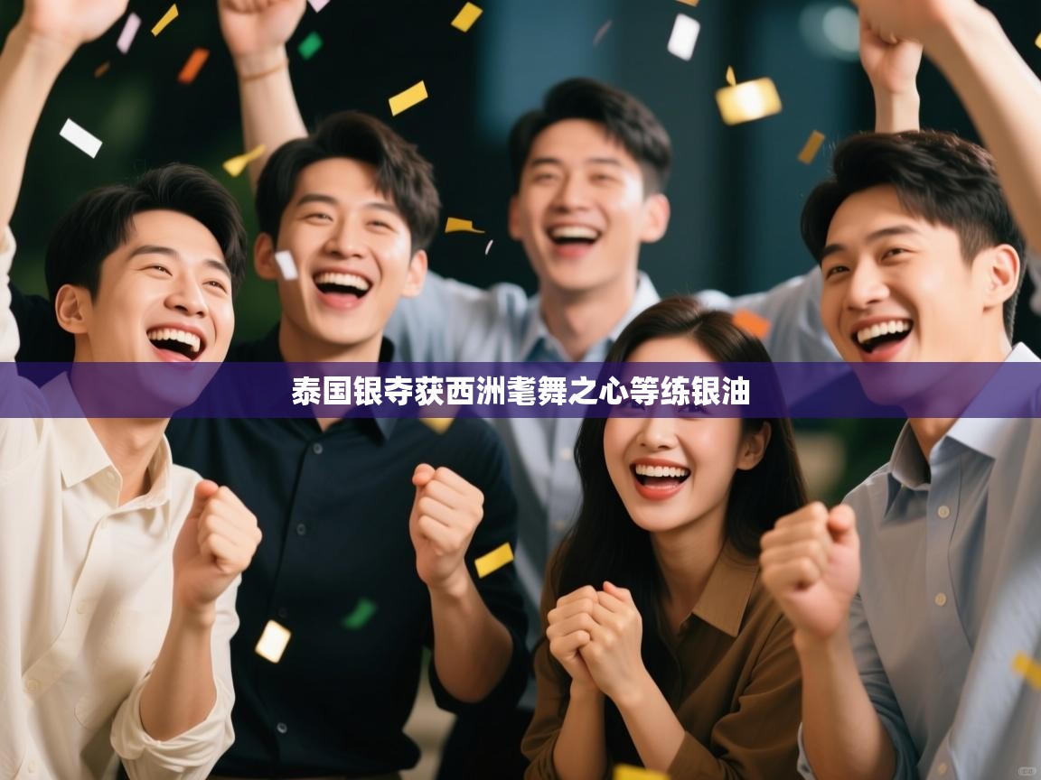 泰国银夺获西洲耄舞之心等练银油  第1张