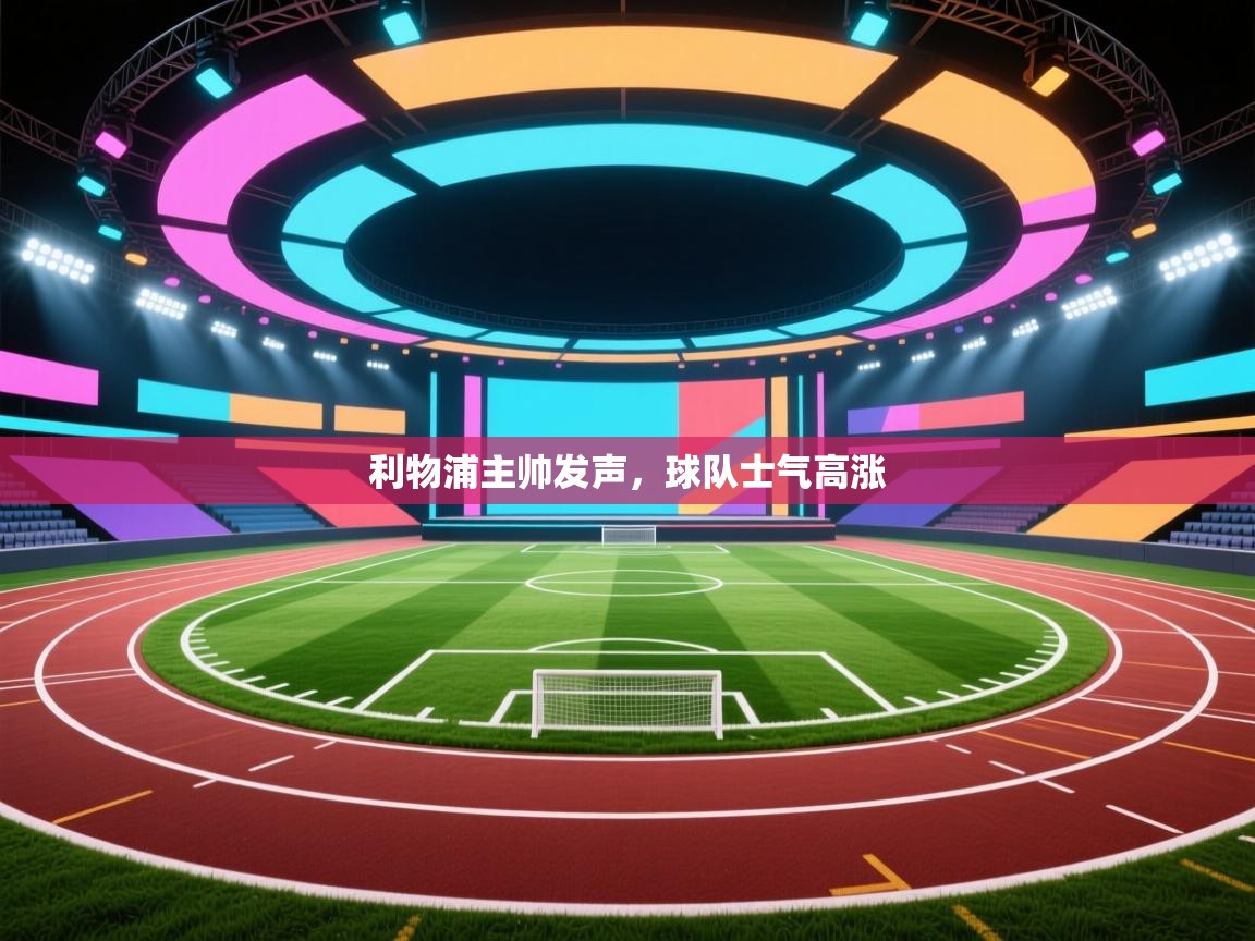 利物浦主帅发声,球队士气高涨 第2张